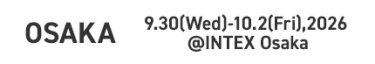 OSAKA：9.30(Wed)-10.2(Fri),2026 @INTEX Osaka