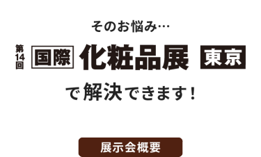 そのお悩み…第14回国際化粧品展 東京で解決できます！