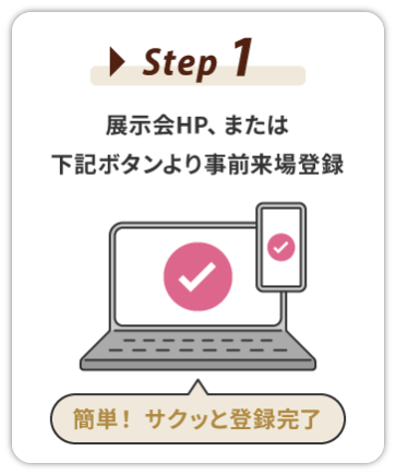 【STEP1】展示会HP、または下記ボタンより事前来場登録