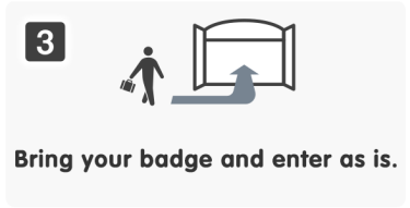 Step 3：Bring your badge and enter as is.